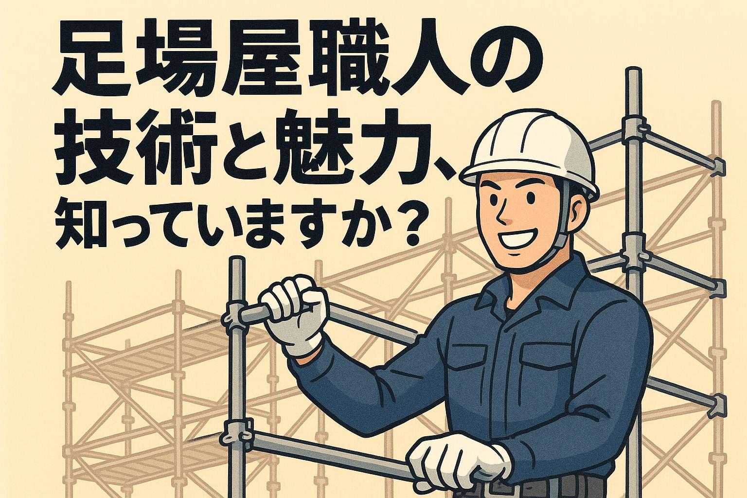 足場屋職人の技術と魅力、知っていますか？
